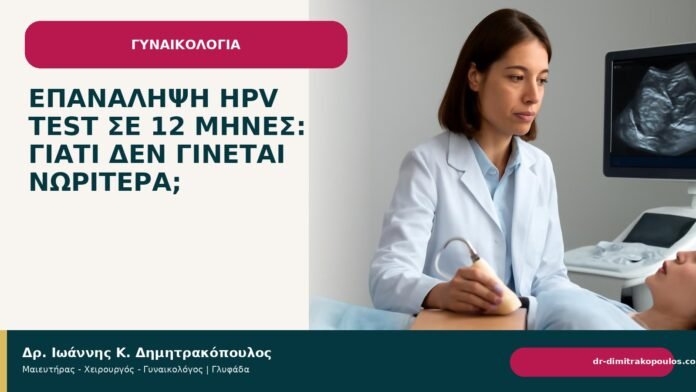 Επανάληψη HPV test σε 12 μήνες: γιατί δεν γίνεται νωρίτερα; - Δρ. Ιωάννης Κ. Δημητρακόπουλος