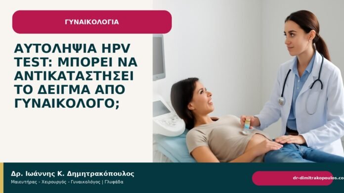 Αυτοληψία HPV test: μπορεί να αντικαταστήσει το δείγμα από γυναικολόγο; Αυτοληψία HPV test: μπορεί να αντικαταστήσει το δείγμα από γυναικολόγο; - Δρ. Ιωάννης Κ. Δημητρακόπουλος