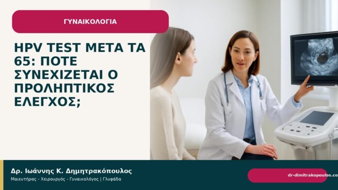 HPV test μετά τα 65: πότε συνεχίζεται ο προληπτικός έλεγχος; HPV test μετά τα 65: πότε συνεχίζεται ο προληπτικός έλεγχος; - Δρ. Ιωάννης Κ. Δημητρακόπουλος