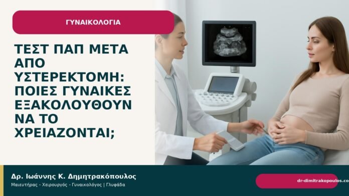 Τεστ Παπ μετά από υστερεκτομή: ποιες γυναίκες εξακολουθούν να το χρειάζονται; Τεστ Παπ μετά από υστερεκτομή: ποιες γυναίκες εξακολουθούν να το χρειάζονται; - Δρ. Ιωάννης Κ. Δημητρακόπουλος