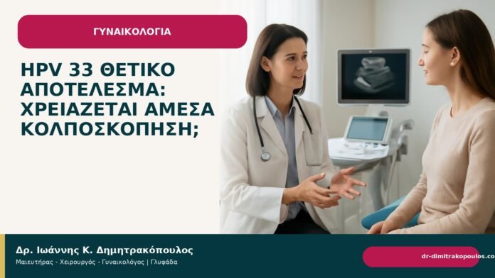HPV 33 θετικό αποτέλεσμα: χρειάζεται άμεσα κολποσκόπηση; HPV 33 θετικό αποτέλεσμα: χρειάζεται άμεσα κολποσκόπηση; - Δρ. Ιωάννης Κ. Δημητρακόπουλος
