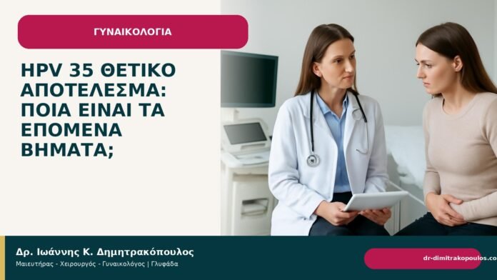HPV 35 θετικό αποτέλεσμα: ποια είναι τα επόμενα βήματα; - Δρ. Ιωάννης Κ. Δημητρακόπουλος