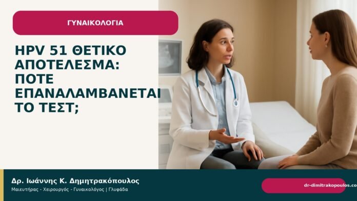 HPV 51 θετικό αποτέλεσμα: πότε επαναλαμβάνεται το τεστ; HPV 51 θετικό αποτέλεσμα: πότε επαναλαμβάνεται το τεστ; - Δρ. Ιωάννης Κ. Δημητρακόπουλος