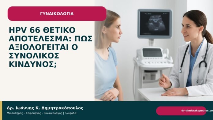 HPV 66 θετικό αποτέλεσμα: πώς αξιολογείται ο συνολικός κίνδυνος; HPV 66 θετικό αποτέλεσμα: πώς αξιολογείται ο συνολικός κίνδυνος; - Δρ. Ιωάννης Κ. Δημητρακόπουλος