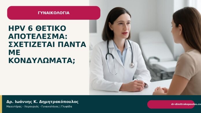 HPV 6 θετικό αποτέλεσμα: σχετίζεται πάντα με κονδυλώματα; HPV 6 θετικό αποτέλεσμα: σχετίζεται πάντα με κονδυλώματα; - Δρ. Ιωάννης Κ. Δημητρακόπουλος