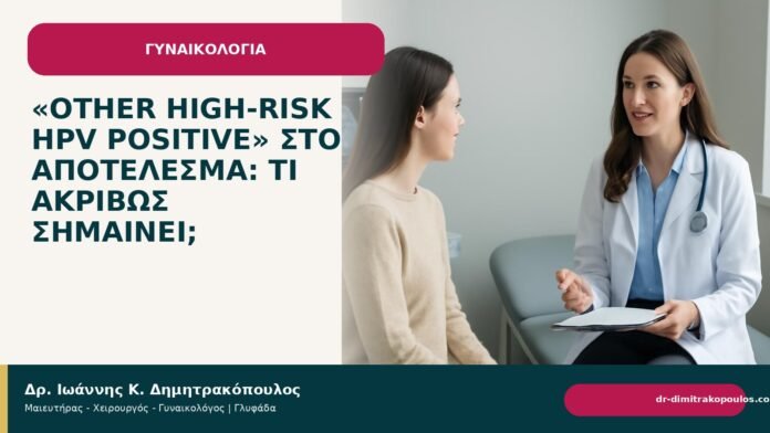 «Other high-risk HPV positive» στο αποτέλεσμα: τι ακριβώς σημαίνει; - Δρ. Ιωάννης Κ. Δημητρακόπουλος