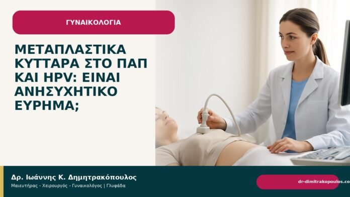 Μεταπλαστικά κύτταρα στο Παπ και HPV: είναι ανησυχητικό εύρημα; Μεταπλαστικά κύτταρα στο Παπ και HPV: είναι ανησυχητικό εύρημα; - Δρ. Ιωάννης Κ. Δημητρακόπουλος