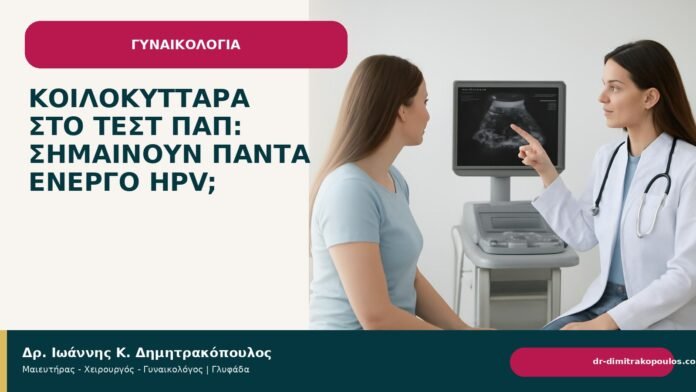 Κοιλοκύτταρα στο τεστ Παπ: σημαίνουν πάντα ενεργό HPV; - Δρ. Ιωάννης Κ. Δημητρακόπουλος