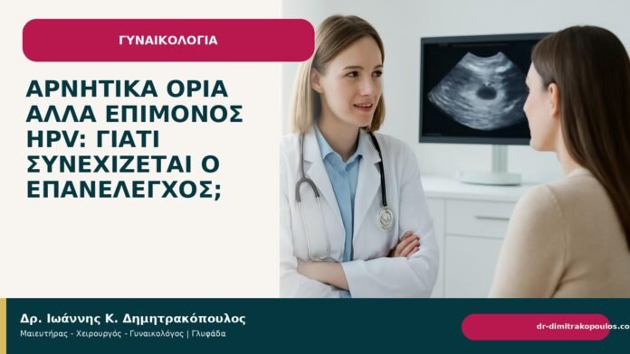 Αρνητικά όρια αλλά επίμονος HPV: γιατί συνεχίζεται ο επανέλεγχος; - Δρ. Ιωάννης Κ. Δημητρακόπουλος