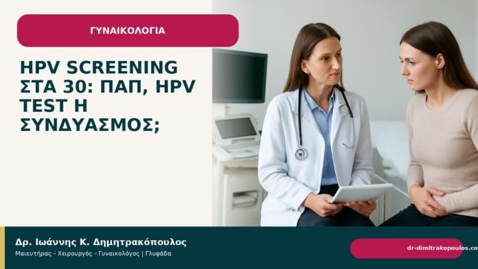 HPV screening στα 30: Παπ, HPV test ή συνδυασμός; HPV screening στα 30: Παπ, HPV test ή συνδυασμός; - Δρ. Ιωάννης Κ. Δημητρακόπουλος