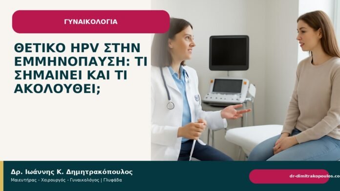 Θετικό HPV στην εμμηνόπαυση: τι σημαίνει και τι ακολουθεί; Θετικό HPV στην εμμηνόπαυση: τι σημαίνει και τι ακολουθεί; - Δρ. Ιωάννης Κ. Δημητρακόπουλος