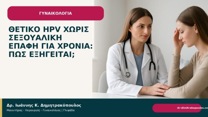 Θετικό HPV χωρίς σεξουαλική επαφή για χρόνια: πώς εξηγείται; Θετικό HPV χωρίς σεξουαλική επαφή για χρόνια: πώς εξηγείται; - Δρ. Ιωάννης Κ. Δημητρακόπουλος