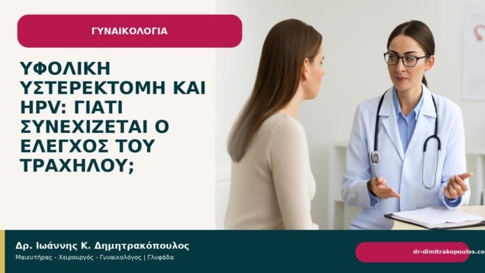 Υφολική υστερεκτομή και HPV: γιατί συνεχίζεται ο έλεγχος του τραχήλου; Υφολική υστερεκτομή και HPV: γιατί συνεχίζεται ο έλεγχος του τραχήλου; - Δρ. Ιωάννης Κ. Δημητρακόπουλος