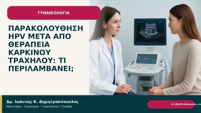 Παρακολούθηση HPV μετά από θεραπεία καρκίνου τραχήλου: τι περιλαμβάνει; Παρακολούθηση HPV μετά από θεραπεία καρκίνου τραχήλου: τι περιλαμβάνει; - Δρ. Ιωάννης Κ. Δημητρακόπουλος