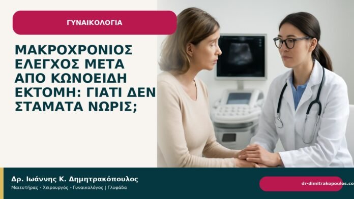 Μακροχρόνιος έλεγχος μετά από κωνοειδή εκτομή: γιατί δεν σταματά νωρίς; Μακροχρόνιος έλεγχος μετά από κωνοειδή εκτομή: γιατί δεν σταματά νωρίς; - Δρ. Ιωάννης Κ. Δημητρακόπουλος