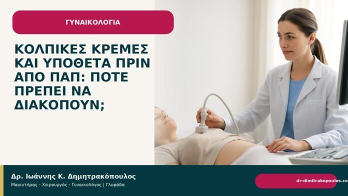 Κολπικές κρέμες και υπόθετα πριν από Παπ: πότε πρέπει να διακοπούν; - Δρ. Ιωάννης Κ. Δημητρακόπουλος