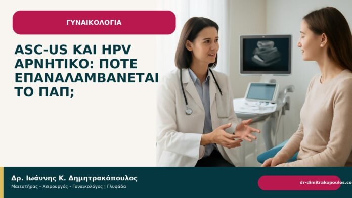 ASC-US και HPV αρνητικό: πότε επαναλαμβάνεται το Παπ; ASC-US και HPV αρνητικό: πότε επαναλαμβάνεται το Παπ; - Δρ. Ιωάννης Κ. Δημητρακόπουλος