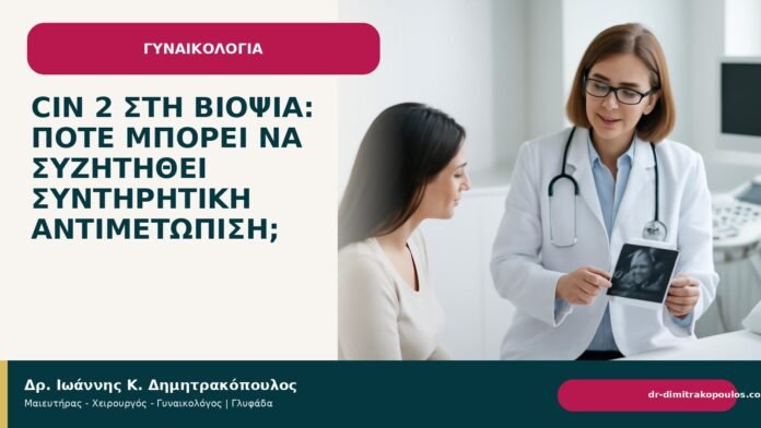 CIN 2 στη βιοψία: πότε μπορεί να συζητηθεί συντηρητική αντιμετώπιση; CIN 2 στη βιοψία: πότε μπορεί να συζητηθεί συντηρητική αντιμετώπιση; - Δρ. Ιωάννης Κ. Δημητρακόπουλος