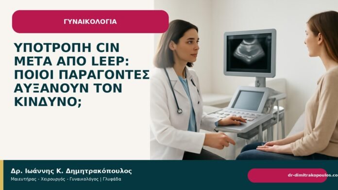 Υποτροπή CIN μετά από LEEP: ποιοι παράγοντες αυξάνουν τον κίνδυνο; - Δρ. Ιωάννης Κ. Δημητρακόπουλος