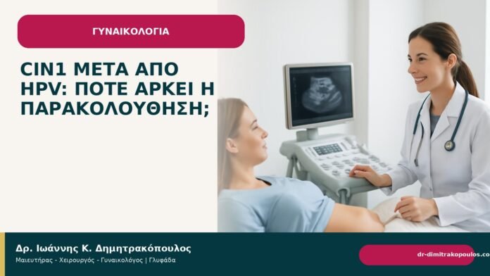 CIN1 μετά από HPV: πότε αρκεί η παρακολούθηση; - Δρ. Ιωάννης Κ. Δημητρακόπουλος
