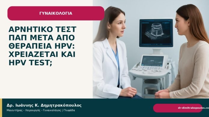 Αρνητικό τεστ Παπ μετά από θεραπεία HPV: χρειάζεται και HPV test; Αρνητικό τεστ Παπ μετά από θεραπεία HPV: χρειάζεται και HPV test; - Δρ. Ιωάννης Κ. Δημητρακόπουλος