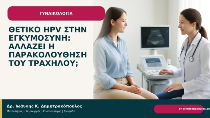 Θετικό HPV στην εγκυμοσύνη: αλλάζει η παρακολούθηση του τραχήλου; - Δρ. Ιωάννης Κ. Δημητρακόπουλος
