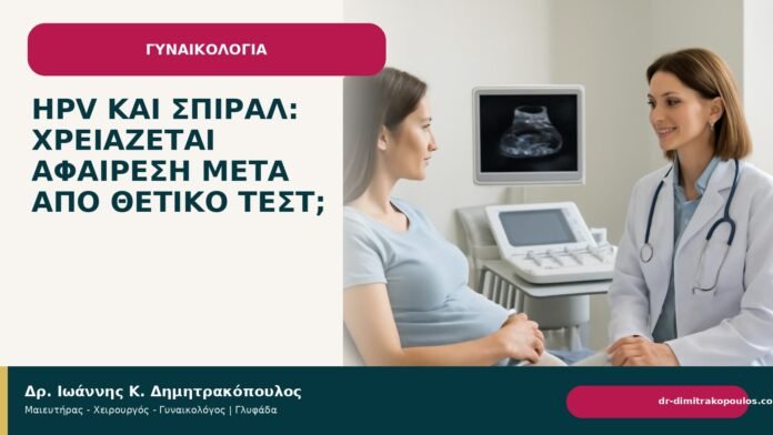 HPV και σπιράλ: χρειάζεται αφαίρεση μετά από θετικό τεστ; - Δρ. Ιωάννης Κ. Δημητρακόπουλος