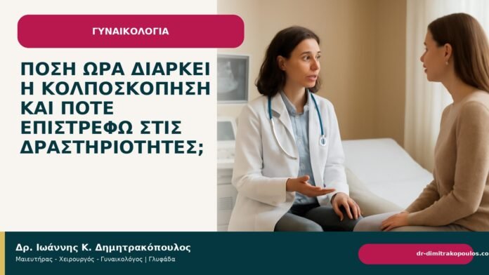 Πόση ώρα διαρκεί η κολποσκόπηση και πότε επιστρέφω στις δραστηριότητες; Πόση ώρα διαρκεί η κολποσκόπηση και πότε επιστρέφω στις δραστηριότητες; - Δρ. Ιωάννης Κ. Δημητρακόπουλος