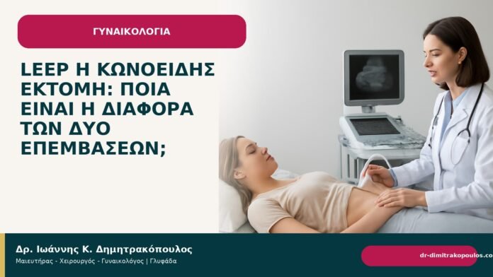 LEEP ή κωνοειδής εκτομή: ποια είναι η διαφορά των δύο επεμβάσεων; - Δρ. Ιωάννης Κ. Δημητρακόπουλος