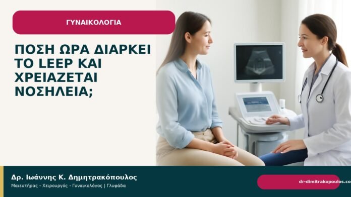 Πόση ώρα διαρκεί το LEEP και χρειάζεται νοσηλεία; - Δρ. Ιωάννης Κ. Δημητρακόπουλος