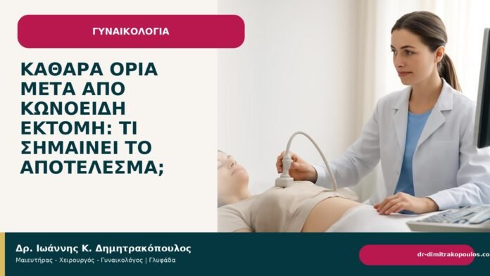 Καθαρά όρια μετά από κωνοειδή εκτομή: τι σημαίνει το αποτέλεσμα; - Δρ. Ιωάννης Κ. Δημητρακόπουλος