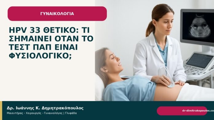 HPV 33 θετικό: τι σημαίνει όταν το τεστ Παπ είναι φυσιολογικό; HPV 33 θετικό: τι σημαίνει όταν το τεστ Παπ είναι φυσιολογικό; - Δρ. Ιωάννης Κ. Δημητρακόπουλος