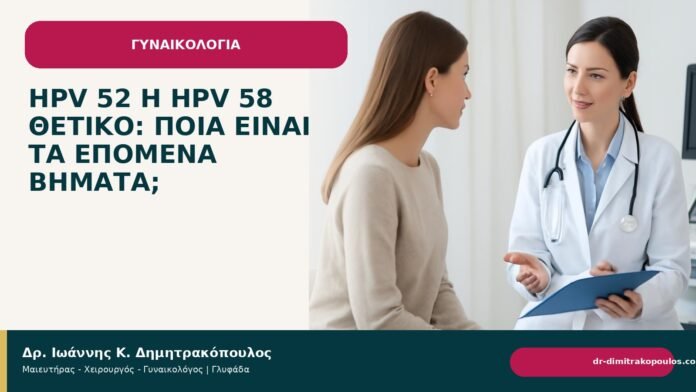 HPV 52 ή HPV 58 θετικό: ποια είναι τα επόμενα βήματα; - Δρ. Ιωάννης Κ. Δημητρακόπουλος