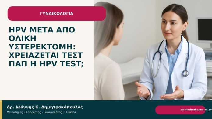 HPV μετά από ολική υστερεκτομή: χρειάζεται τεστ Παπ ή HPV test; HPV μετά από ολική υστερεκτομή: χρειάζεται τεστ Παπ ή HPV test; - Δρ. Ιωάννης Κ. Δημητρακόπουλος