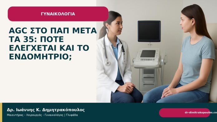 AGC στο Παπ μετά τα 35: πότε ελέγχεται και το ενδομήτριο; AGC στο Παπ μετά τα 35: πότε ελέγχεται και το ενδομήτριο; - Δρ. Ιωάννης Κ. Δημητρακόπουλος