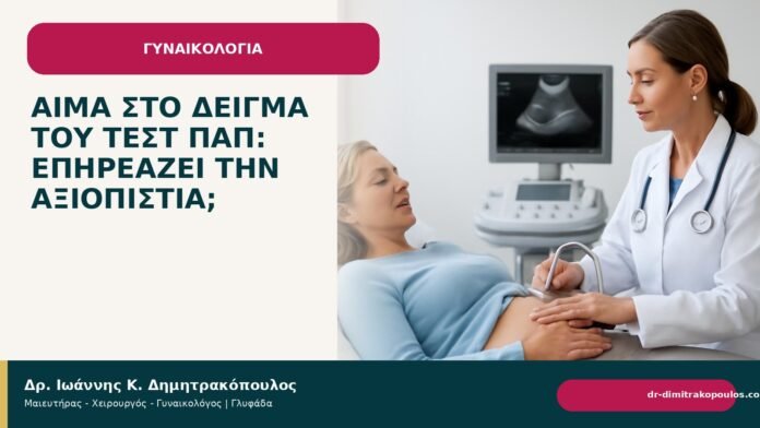 Αίμα στο δείγμα του τεστ Παπ: επηρεάζει την αξιοπιστία; Αίμα στο δείγμα του τεστ Παπ: επηρεάζει την αξιοπιστία; - Δρ. Ιωάννης Κ. Δημητρακόπουλος