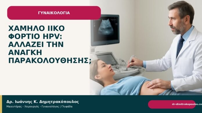 Χαμηλό ιικό φορτίο HPV: αλλάζει την ανάγκη παρακολούθησης; Χαμηλό ιικό φορτίο HPV: αλλάζει την ανάγκη παρακολούθησης; - Δρ. Ιωάννης Κ. Δημητρακόπουλος