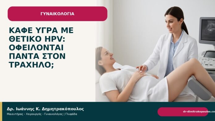 Καφέ υγρά με θετικό HPV: οφείλονται πάντα στον τράχηλο; - Δρ. Ιωάννης Κ. Δημητρακόπουλος