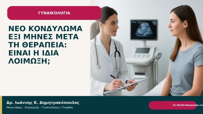 Νέο κονδύλωμα έξι μήνες μετά τη θεραπεία: είναι η ίδια λοίμωξη; - Δρ. Ιωάννης Κ. Δημητρακόπουλος
