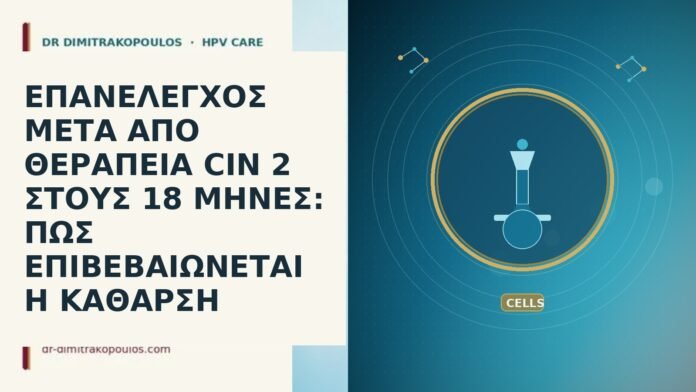 ΕΠΑΝΕΛΕΓΧΟΣ ΜΕΤΑ ΑΠΟ ΘΕΡΑΠΕΙΑ CIN 2 ΣΤΟΥΣ 18 ΜΗΝΕΣ: ΠΩΣ ΕΠΙΒΕΒΑΙΩΝΕΤΑΙ Η ΚΑΘΑΡΣΗ ΕΠΑΝΕΛΕΓΧΟΣ ΜΕΤΑ ΑΠΟ ΘΕΡΑΠΕΙΑ CIN 2 ΣΤΟΥΣ 18 ΜΗΝΕΣ: ΠΩΣ