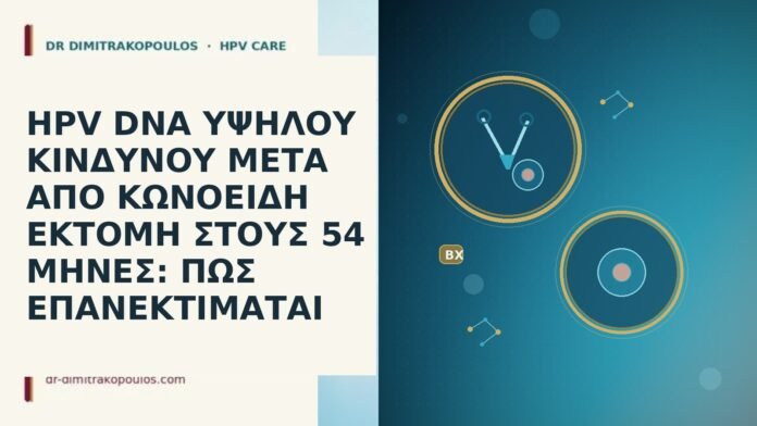 HPV DNA ΥΨΗΛΟΥ ΚΙΝΔΥΝΟΥ ΜΕΤΑ ΑΠΟ ΚΩΝΟΕΙΔΗ ΕΚΤΟΜΗ ΣΤΟΥΣ 54 ΜΗΝΕΣ: ΠΩΣ ΕΠΑΝΕΚΤΙΜΑΤΑΙ HPV DNA ΥΨΗΛΟΥ ΚΙΝΔΥΝΟΥ ΜΕΤΑ ΑΠΟ ΚΩΝΟΕΙΔΗ ΕΚΤΟΜΗ ΣΤΟΥΣ 54