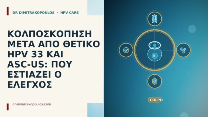 ΚΟΛΠΟΣΚΟΠΗΣΗ ΜΕΤΑ ΑΠΟ ΘΕΤΙΚΟ HPV 33 ΚΑΙ ASC-US: ΠΟΥ ΕΣΤΙΑΖΕΙ Ο ΕΛΕΓΧΟΣ ΚΟΛΠΟΣΚΟΠΗΣΗ ΜΕΤΑ ΑΠΟ ΘΕΤΙΚΟ HPV 33 ΚΑΙ ASC-US: ΠΟΥ ΕΣΤΙΑΖΕΙ