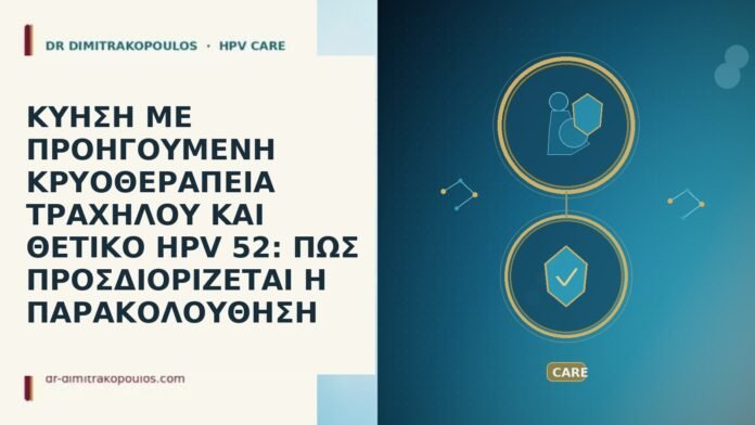 ΚΥΗΣΗ ΜΕ ΠΡΟΗΓΟΥΜΕΝΗ ΚΡΥΟΘΕΡΑΠΕΙΑ ΤΡΑΧΗΛΟΥ ΚΑΙ ΘΕΤΙΚΟ HPV 52: ΠΩΣ ΠΡΟΣΔΙΟΡΙΖΕΤΑΙ Η ΠΑΡΑΚΟΛΟΥΘΗΣΗ ΚΥΗΣΗ ΜΕ ΠΡΟΗΓΟΥΜΕΝΗ ΚΡΥΟΘΕΡΑΠΕΙΑ ΤΡΑΧΗΛΟΥ ΚΑΙ ΘΕΤΙΚΟ HPV 52: ΠΩΣ