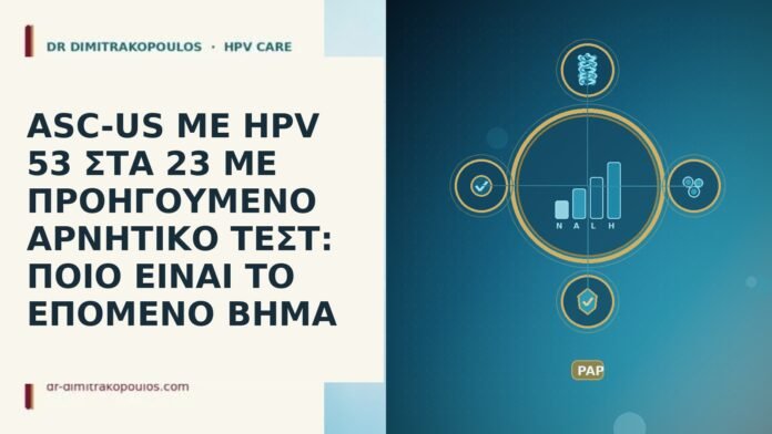 ASC-US ΜΕ HPV 53 ΣΤΑ 23 ΜΕ ΠΡΟΗΓΟΥΜΕΝΟ ΑΡΝΗΤΙΚΟ ΤΕΣΤ: