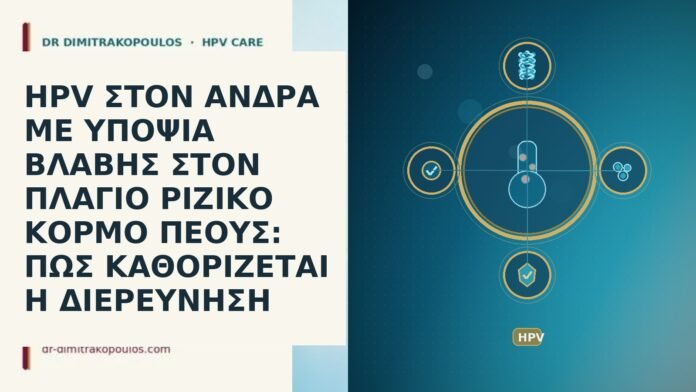 HPV ΣΤΟΝ ΑΝΔΡΑ ΜΕ ΥΠΟΨΙΑ ΒΛΑΒΗΣ ΣΤΟΝ ΠΛΑΓΙΟ ΡΙΖΙΚΟ ΚΟΡΜΟ ΠΕΟΥΣ: ΠΩΣ ΚΑΘΟΡΙΖΕΤΑΙ Η ΔΙΕΡΕΥΝΗΣΗ HPV ΣΤΟΝ ΑΝΔΡΑ ΜΕ ΥΠΟΨΙΑ ΒΛΑΒΗΣ ΣΤΟΝ ΠΛΑΓΙΟ ΡΙΖΙΚΟ ΚΟΡΜΟ
