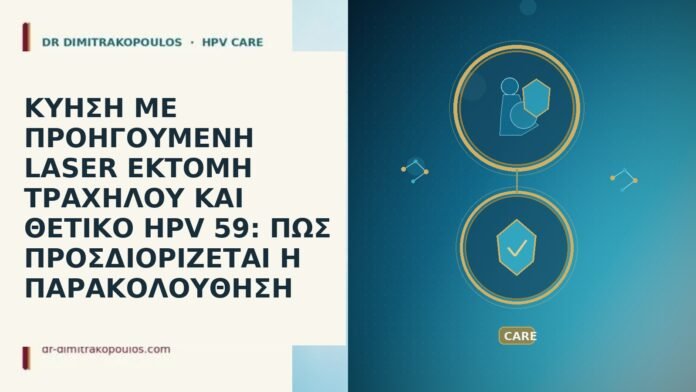 ΚΥΗΣΗ ΜΕ ΠΡΟΗΓΟΥΜΕΝΗ LASER ΕΚΤΟΜΗ ΤΡΑΧΗΛΟΥ ΚΑΙ ΘΕΤΙΚΟ HPV 59: ΠΩΣ ΠΡΟΣΔΙΟΡΙΖΕΤΑΙ Η ΠΑΡΑΚΟΛΟΥΘΗΣΗ ΚΥΗΣΗ ΜΕ ΠΡΟΗΓΟΥΜΕΝΗ LASER ΕΚΤΟΜΗ ΤΡΑΧΗΛΟΥ ΚΑΙ ΘΕΤΙΚΟ HPV 59: