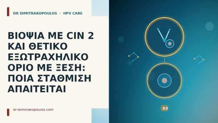 ΒΙΟΨΙΑ ΜΕ CIN 2 ΚΑΙ ΘΕΤΙΚΟ ΕΞΩΤΡΑΧΗΛΙΚΟ ΟΡΙΟ ΜΕ ΞΕΣΗ: ΠΟΙΑ ΣΤΑΘΜΙΣΗ ΑΠΑΙΤΕΙΤΑΙ ΒΙΟΨΙΑ ΜΕ CIN 2 ΚΑΙ ΘΕΤΙΚΟ ΕΞΩΤΡΑΧΗΛΙΚΟ ΟΡΙΟ ΜΕ ΞΕΣΗ: