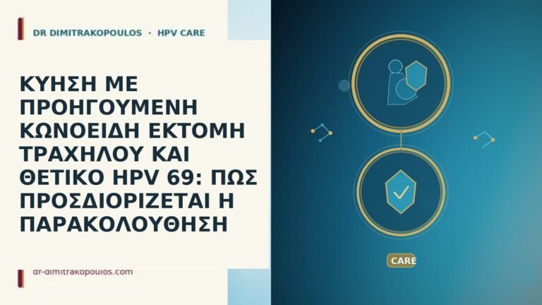 ΚΥΗΣΗ ΜΕ ΠΡΟΗΓΟΥΜΕΝΗ ΚΩΝΟΕΙΔΗ ΕΚΤΟΜΗ ΤΡΑΧΗΛΟΥ ΚΑΙ ΘΕΤΙΚΟ HPV 69: