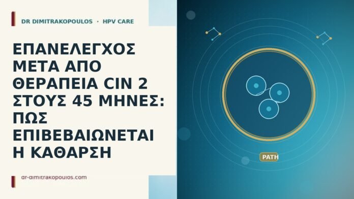 ΕΠΑΝΕΛΕΓΧΟΣ ΜΕΤΑ ΑΠΟ ΘΕΡΑΠΕΙΑ CIN 2 ΣΤΟΥΣ 45 ΜΗΝΕΣ: ΠΩΣ