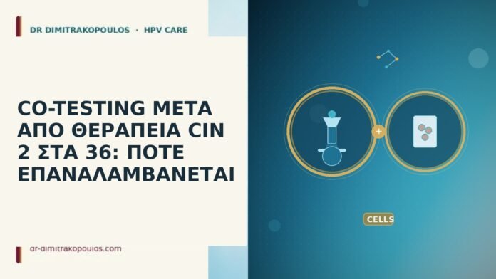 CO-TESTING ΜΕΤΑ ΑΠΟ ΘΕΡΑΠΕΙΑ CIN 2 ΣΤΑ 36: ΠΟΤΕ ΕΠΑΝΑΛΑΜΒΑΝΕΤΑΙ CO-TESTING ΜΕΤΑ ΑΠΟ ΘΕΡΑΠΕΙΑ CIN 2 ΣΤΑ 36: ΠΟΤΕ ΕΠΑΝΑΛΑΜΒΑΝΕΤΑΙ